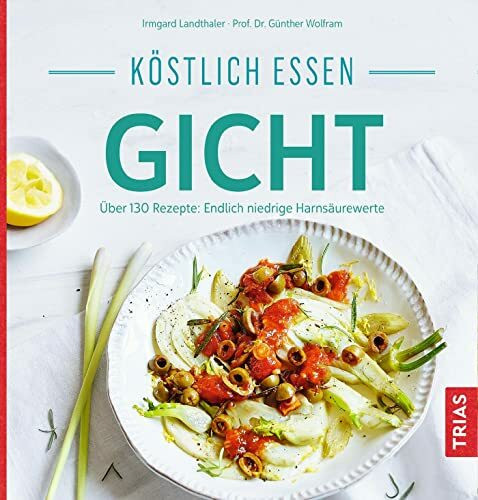 Köstlich essen Gicht: Über 130 Rezepte: Endlich niedrige Harnsäurewerte
