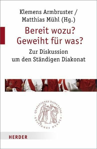 Bereit wozu? Geweiht für was?: Zur Diskussion um den Ständigen Diakonat (Quaestiones disputatae)