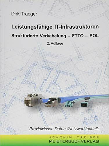 Leistungsfähige IT-Infrastrukturen: Strukturierte Verkabelung - FTTO - POL (Praxiswissen Daten-/Netzwerktechnik)
