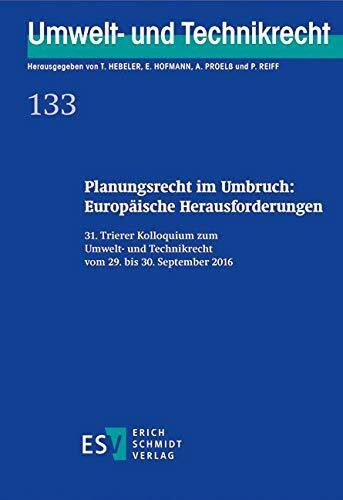 Planungsrecht im Umbruch: Europäische Herausforderungen: 31. Trierer Kolloquium zum Umwelt- und Technikrecht vom 29. bis 30. September 2016