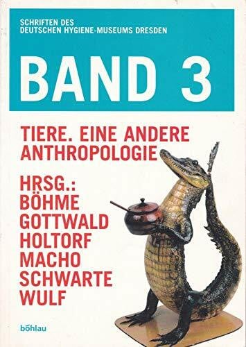Tiere: Eine andere Anthropologie. Herausgegeben von: Hartmut Böhme, Franz-Theo Gottwald, Thomas Macho, Ludger Schwarte, Stefan Daberkow und Christoph ... des Deutschen Hygiene-Museums Dresden)