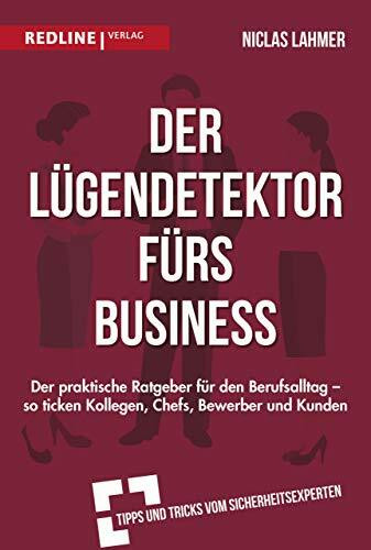 Der Lügendetektor fürs Business: Der praktische Ratgeber für den Berufsalltag - so ticken Kollegen, Chefs, Bewerber und Kunden