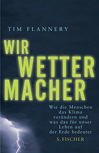Wir Wettermacher. Wie die Menschen das Klima verändern und was das für unser Leben auf der Erde bedeutet