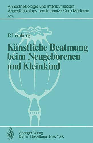 Künstliche Beatmung beim Neugeborenen und Kleinkind: Theorie und Praxis der Anwendung von Respiratoren beim Kind (Anaesthesiologie und Intensivmedizin ... and Intensive Care Medicine, 128, Band 128)