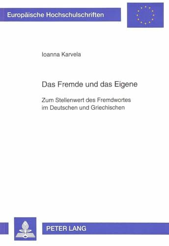 Das Fremde und das Eigene: Zum Stellenwert des Fremdwortes im Deutschen und Griechischen: Zum Stellenwert des Fremdwortes im Deutschen und ... / Série 21: Linguistique, Band 132)