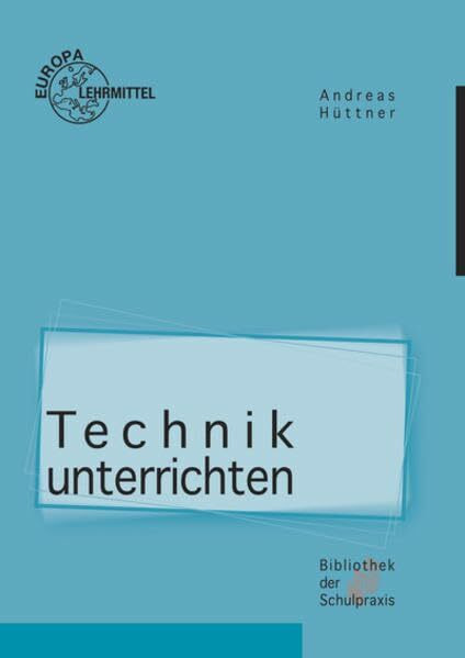 Technik unterrichten: Methoden und Unterrichtsverfahren im Technikunterricht