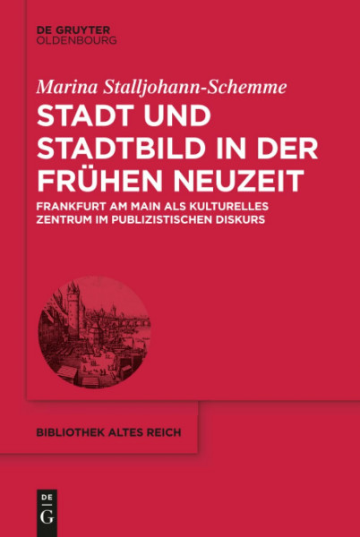 Stadt und Stadtbild in der Frühen Neuzeit: Frankfurt am Main als kulturelles Zentrum im publizistischen Diskurs (bibliothek altes Reich, 21, Band 21)