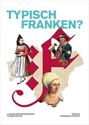 Typisch Franken?: Katalog zur Bayerischen Landesausstellung 2022Haus der Bayerischen Geschichte (Bayerische Geschichte)