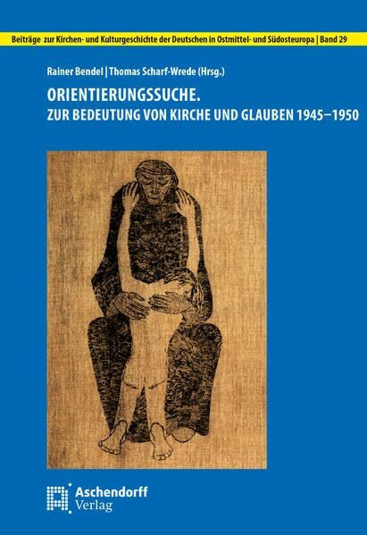 Orientierungssuche: Zur Bedeutung von Kirche und Glauben 1945-1950 (Beiträge zur Kirchen- und Kulturgeschichte der Deutschen in Ostmittel- und Südosteuropa)