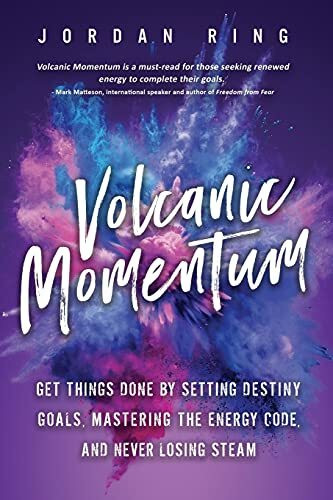 Volcanic Momentum: Get Things Done by Setting Destiny Goals, Mastering the Energy Code, and Never Losing Steam