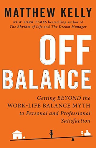 Off Balance: Getting Beyond the Work-Life Balance Myth to Personal and Professional Satisfaction