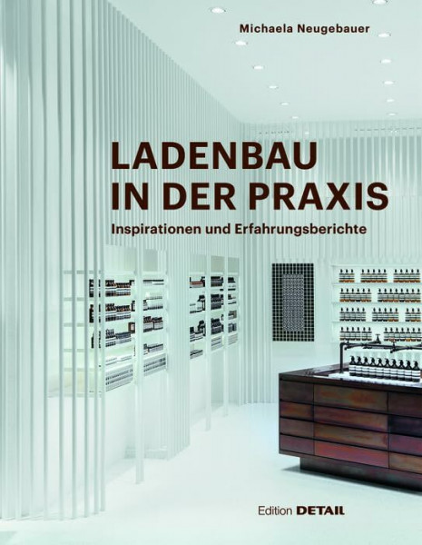 Ladenbau in der Praxis: Inspirationen und Erfahrungsberichte aus der Praxis (DETAIL Special)