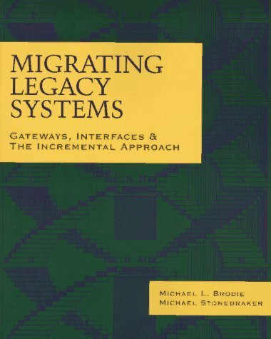 Migrating Legacy Systems: Gateways, Interfaces & the Incremental Approach: Gateways, Interfaces and the Incremental Approach (Morgan Kaufmann Series in Data Management Systems)