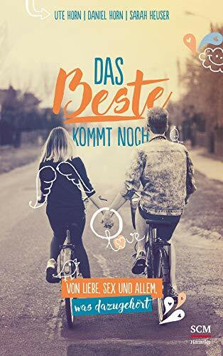 Das Beste kommt noch: Von Liebe, Sex und allem, was dazugehört