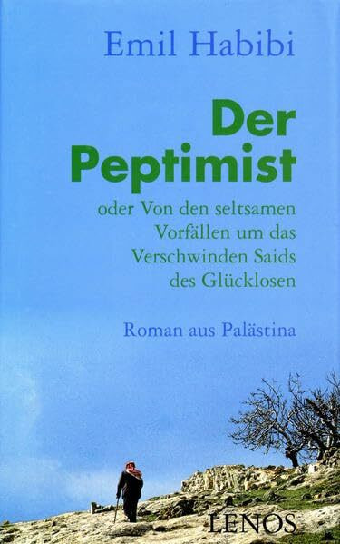 Der Peptimist oder Von den seltsamen Vorfällen um das Verschwinden Saids des Glücklosen: Roman aus Palästina