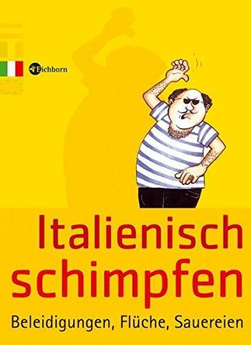 Italienisch schimpfen: Beleidigungen, Flüche, Sauereien