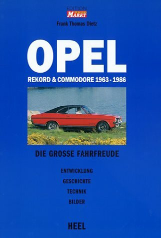 Opel Rekord & Commodore: Die grosse Fahrfreude 1963-86: Die große Fahrfreude. Entwicklung, Geschichte, Technik, Bilder