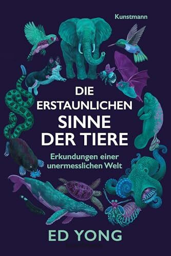 Die erstaunlichen Sinne der Tiere: Erkundungen einer unermesslichen Welt