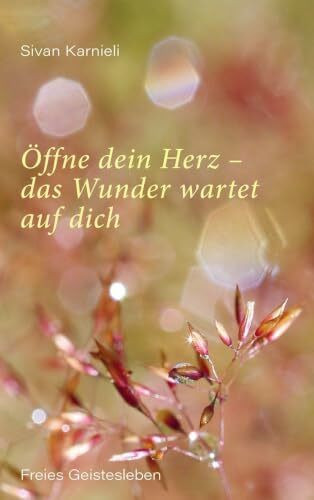 Öffne dein Herz – das Wunder wartet auf dich: In Kohärenz mit dem eigenen Leben kommen