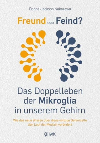 Freund oder Feind: Das Doppelleben der Mikroglia in unserem Gehirn: Wie das neue Wissen über diese winzige Gehirnzelle den Lauf der Medizin verändert