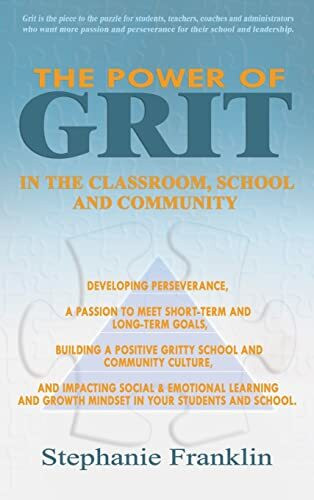 The Power of Grit in the Classroom, School and Community: Developing Perseverance, a Passion to Meet Short-Term and Long-Term Goals, Building a ... & Emotional Learning and Growth Mindset in