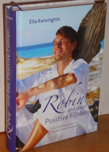 Robin und das Positive Fühlen. Eine Entdeckungsreise zur Quelle unserer Emotionen