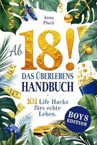 Ab 18! Das Überlebenshandbuch zum 18. Geburtstag für Jungs: 101 Life Hacks fürs echte Leben – alles, was du über Geld, Wohnung, Versicherungen, Job & den Start in die Volljährigkeit wissen musst