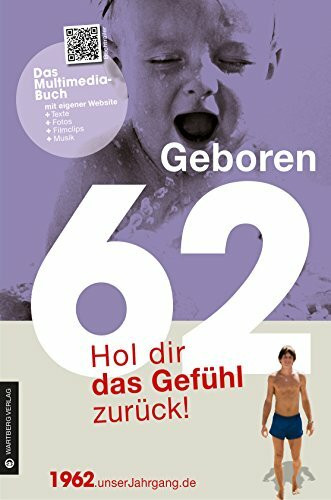 Geboren 1962 - Hol dir das Gefühl zurück!: Das Multimedia-Buch mit einiger Website + Texte + Fotos + Filmclips + Musik. Mit QR-Codes (Geboren 19xx - Hol dir das Gefühl zurück!)