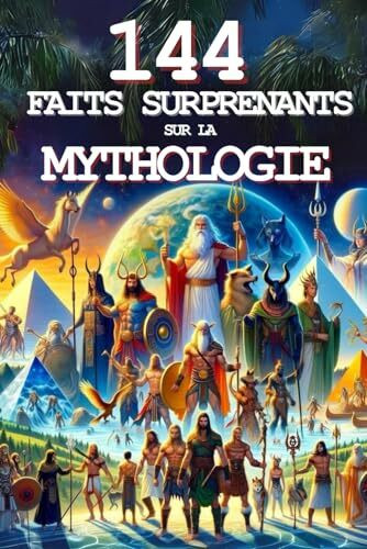 144 faits surprenants sur la mythologie: Illustré - Des Faits qui vont vous faire voyager dans la mythologie du monde entier