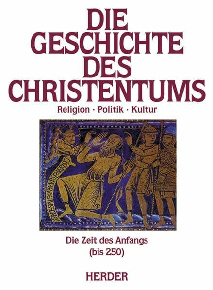 Die Zeit des Anfangs (bis 250): Religion - Politik - Kultur (Die Geschichte des Christentums)
