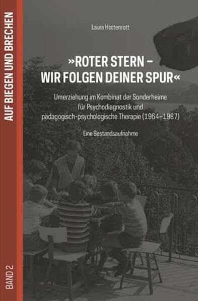 Roter Stern wir folgen deiner Spur: Umerziehung im Kombinat der Sonderheime für Psychodiagnostik und pädagogisch-psychologische Therapie (1964 - 1987) (Schriftenreihe »Auf Biegen und Brechen«)