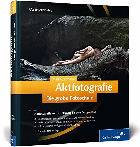 Aktfotografie. Die große Fotoschule: Aktfotografie von der Planung bis zum fertigen Bild (Galileo Design)