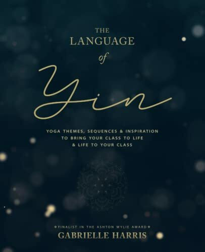 The Language of Yin: Yoga Themes, Sequences and Inspiration to Bring Your Class to Life and Life to Your Class (The Inspired Yoga Teacher)