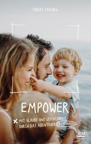 Empower: Mit Glaube und Leichtigkeit durch das Abenteuer Erziehung