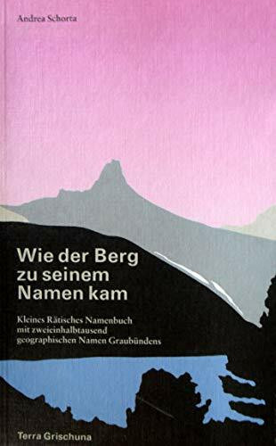 Wie der Berg zu seinem Namen kam: Kleines Rätisches Namenbuch