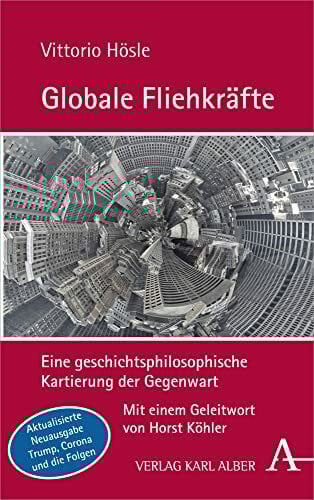 Globale Fliehkräfte: Eine geschichtsphilosophische Kartierung der Gegenwart. Aktualisierte und erweiterte Neuausgabe