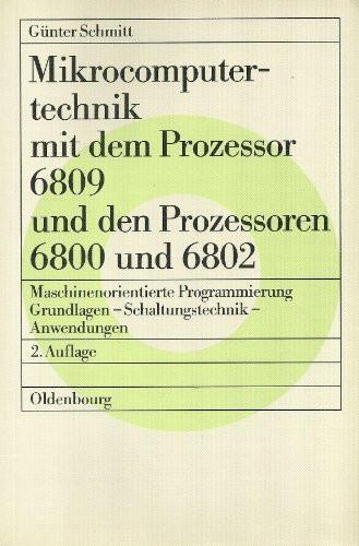 Mikrocomputertechnik mit dem Prozessor 6809 und den Prozessoren 6800 und 6802: Machinenorientierte Programmierung. Grundlagen - Schaltungstechnik - Anwendungen