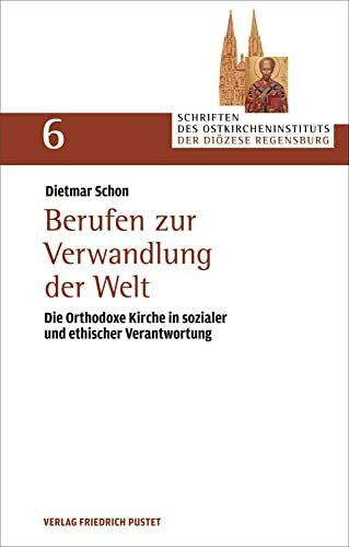 Berufen zur Verwandlung der Welt: Die Orthodoxe Kirche in sozialer und ethischer Verantwortung (Schriften des Ostkircheninstituts der Diözese Regensburg)