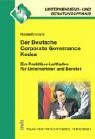 Der Deutsche Corporate Governance Kodex: Ein Praktiker-Leitfaden für Unternehmer und Berater. (Unternehmens- und Beratungspraxis)