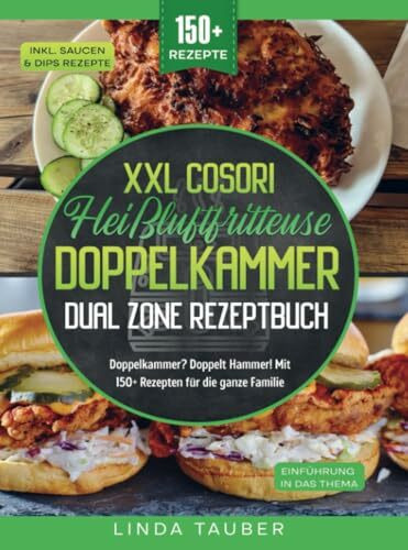 XXL Cosori Heißluftfritteuse Doppelkammer Dual Zone Rezeptbuch: Doppelkammer? Doppelt Hammer! Mit 150+ Rezepten für die ganze Familie