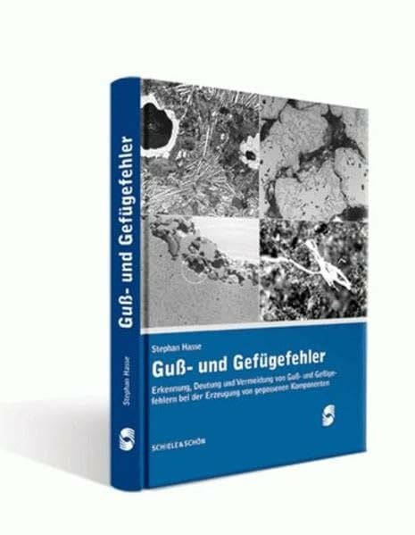 Guß- und Gefügefehler: Erkennung, Deutung und Vermeidung von Guß- und Gefügefehlern bei der Erzeugung von gegossenen Komponenten: Erkennung, Deutung ... bei der Erzeugung von gegossenen Komponenten