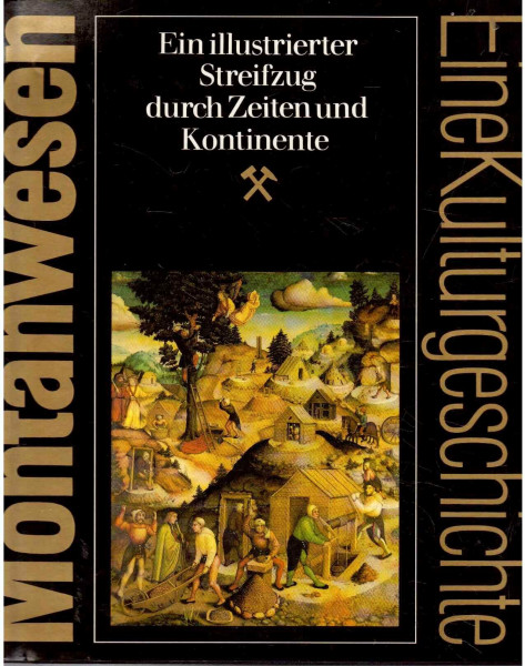 Montanwesen. Eine Kulturgeschichte. Ein illustrierter Streifzug durch Zeiten und Kontinente (Sammlung Kulturgeschichte)