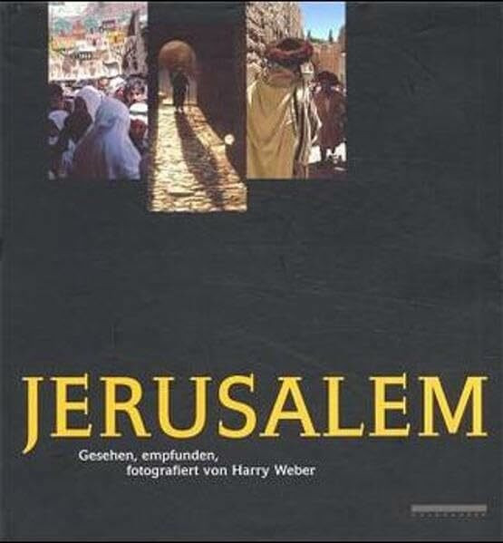 Jerusalem: Gesehen, empfunden und fotografiert von Harry Weber