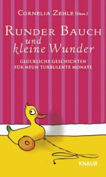Runder Bauch und kleine Wunder: Glückliche Geschichten für neun turbulente Monate