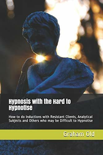 Hypnosis with the Hard to Hypnotise: How to do Inductions with Resistant Clients, Analytical Subjects and Others who may be Difficult to Hypnotise (The Inductions Masterclass, Band 6)