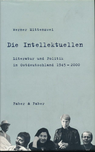 Die Intellektuellen: Literatur und Politik in Ostdeutschland 1945-2000
