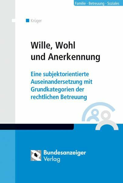 Wille, Wohl und Anerkennung: Eine subjektorientierte Auseinandersetzung mit Grundkategorien der rechtlichen Betreuung