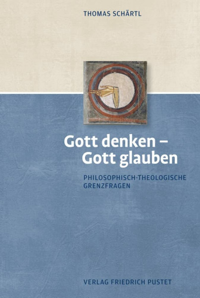 Gott denken – Gott glauben: Fundamentaltheologische Grund- und Grenzfragen: Philosophisch-theologische Grenzfragen