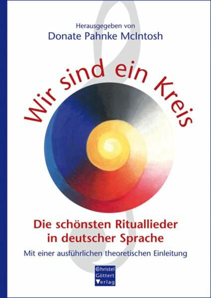 Wir sind ein Kreis: Die schönsten Rituallieder in deutscher Sprache: Die schönsten Rituallieder. Mit einer ausführlichen theoretischen Einleitung