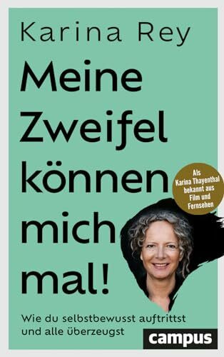 Meine Zweifel können mich mal!: Wie du selbstbewusst auftrittst und alle überzeugst – mit Vorworten von Hermann Scherer und Sabina Kocherhans